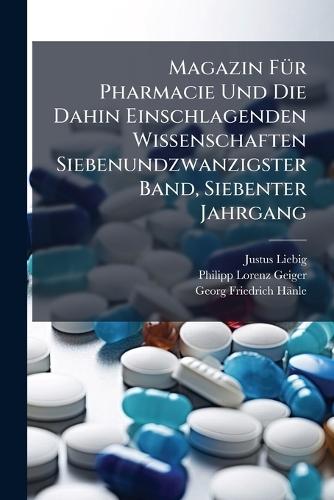Magazin FÃ1/4r Pharmacie Und Die Dahin Einschlagenden Wissenschaften Siebenundzwanzigster Band, Siebenter Jahrgang  by Justus Liebig at Abbey's Bookshop, 