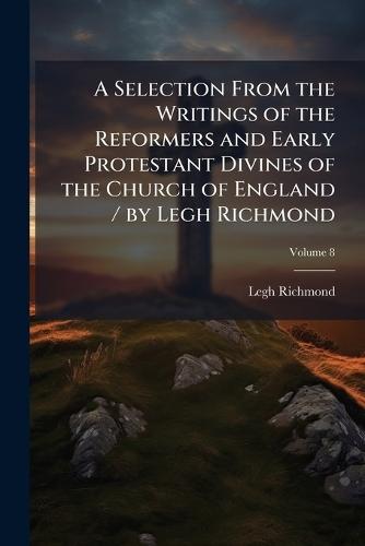 A Selection From the Writings of the Reformers and Early Protestant Divines of the Church of England / by Legh Richmond  by Legh Richmond at Abbey's Bookshop, 