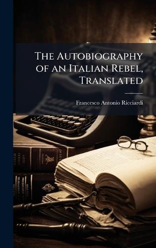 The Autobiography of an Italian Rebel, Translated  by Francesco Antonio Ricciardi at Abbey's Bookshop, 