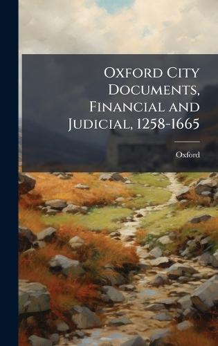 Oxford City Documents, Financial and Judicial, 1258-1665  by Oxford at Abbey's Bookshop, 