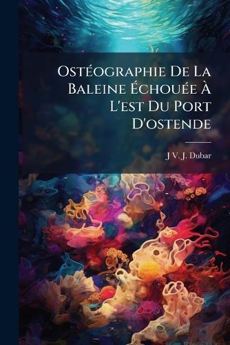 OstÃ(c)ographie De La Baleine Ã&#137;chouÃ(c)e Ã&#128; L'est Du Port D'ostende  by J V J Dubar at Abbey's Bookshop, 