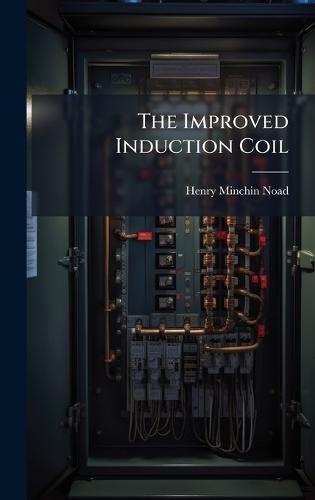 The Improved Induction Coil  by Henry Minchin Noad at Abbey's Bookshop, 