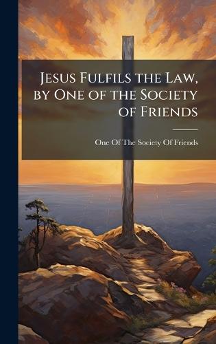 Jesus Fulfils the Law, by One of the Society of Friends  by One of the Society of Friends at Abbey's Bookshop, 