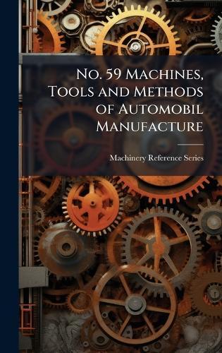 No. 59 Machines, Tools and Methods of Automobil Manufacture  by Machinery Reference Series at Abbey's Bookshop, 