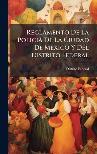 Reglamento De La Policia De La Ciudad De MÃ(c)xico Y Del Distrito Federal  by Distrito Federal at Abbey's Bookshop, 