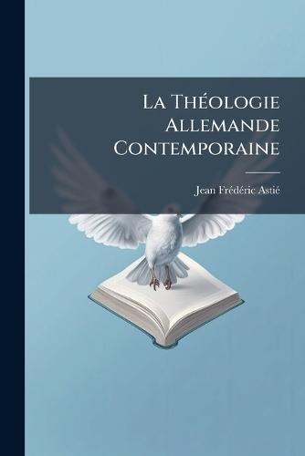 La ThÃ(c)ologie Allemande Contemporaine  by Jean Frã(c)Dã(c)Ric Astiã(c) at Abbey's Bookshop, 