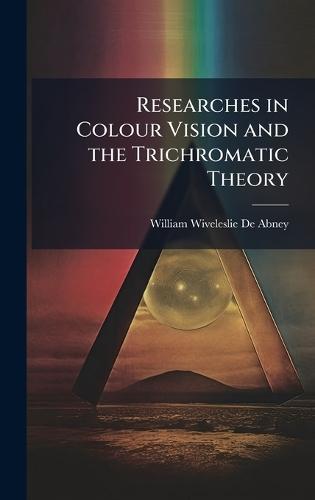 Researches in Colour Vision and the Trichromatic Theory  by William Wiveleslie De Abney at Abbey's Bookshop, 