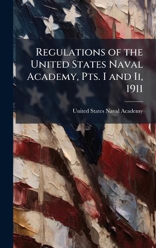 Regulations of the United States Naval Academy, Pts. I and Ii, 1911  by United States Naval Academy at Abbey's Bookshop, 