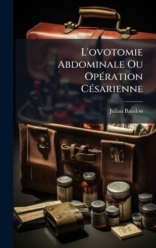L'ovotomie Abdominale Ou OpÃ(c)ration CÃ(c)sarienne  by Julian Baudon at Abbey's Bookshop, 