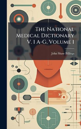 The National Medical Dictionary V. 1 A-G, Volume 1  by John Shaw Billings at Abbey's Bookshop, 
