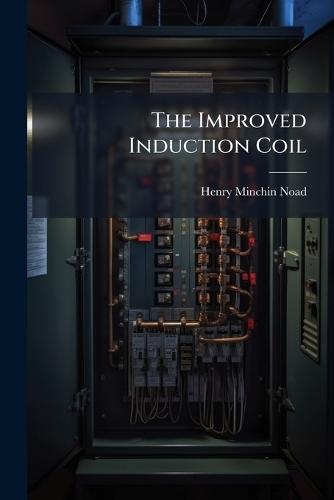 The Improved Induction Coil  by Henry Minchin Noad at Abbey's Bookshop, 