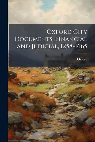 Oxford City Documents, Financial and Judicial, 1258-1665  by Oxford at Abbey's Bookshop, 