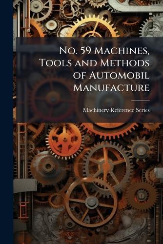 No. 59 Machines, Tools and Methods of Automobil Manufacture  by Machinery Reference Series at Abbey's Bookshop, 