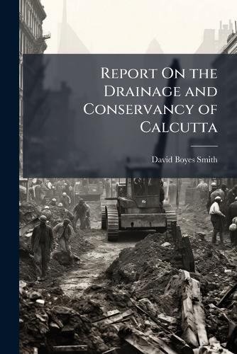 Report On the Drainage and Conservancy of Calcutta  by David Boyes Smith at Abbey's Bookshop, 