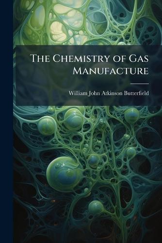 The Chemistry of Gas Manufacture  by William John Atkinson Butterfield at Abbey's Bookshop, 