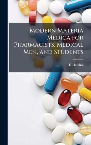 Modern Materia Medica for Pharmacists, Medical Men, and Students  by H Helbing at Abbey's Bookshop, 