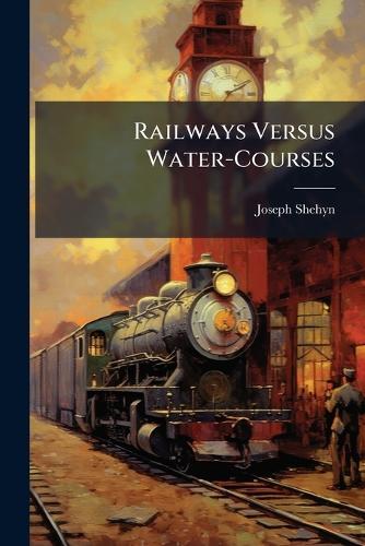 Railways Versus Water-Courses  by Joseph Shehyn at Abbey's Bookshop, 
