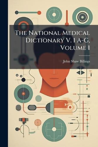 The National Medical Dictionary V. 1 A-G, Volume 1  by John Shaw Billings at Abbey's Bookshop, 