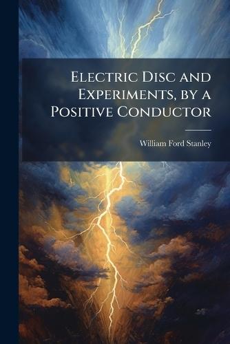 Electric Disc and Experiments, by a Positive Conductor  by William Ford Stanley at Abbey's Bookshop, 