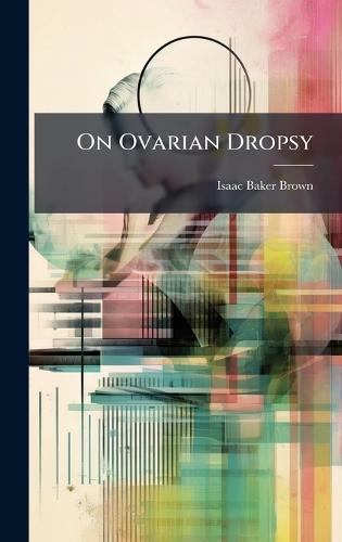 On Ovarian Dropsy  by Isaac Baker Brown at Abbey's Bookshop, 
