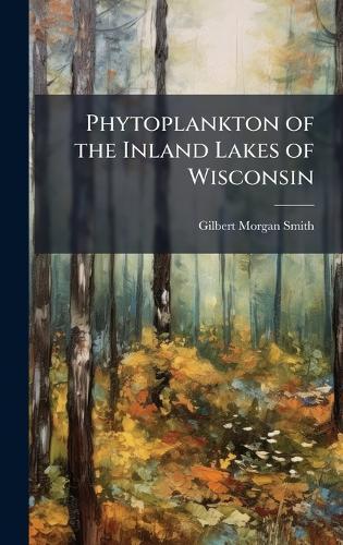 Phytoplankton of the Inland Lakes of Wisconsin  by Gilbert Morgan Smith at Abbey's Bookshop, 