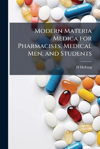 Modern Materia Medica for Pharmacists, Medical Men, and Students  by H Helbing at Abbey's Bookshop, 