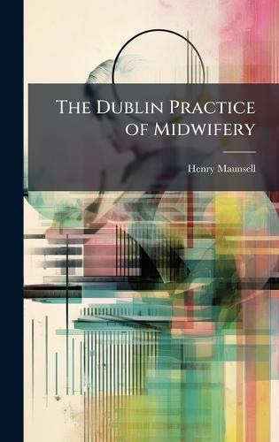 The Dublin Practice of Midwifery  by Henry Maunsell at Abbey's Bookshop, 