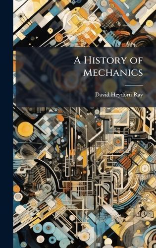 A History of Mechanics  by David Heydorn Ray at Abbey's Bookshop, 