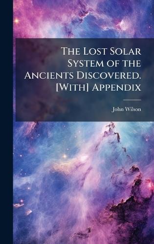 The Lost Solar System of the Ancients Discovered. [With] Appendix  by John Wilson at Abbey's Bookshop, 