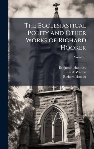 The Ecclesiastical Polity and Other Works of Richard Hooker  by Benjamin Hanbury at Abbey's Bookshop, 