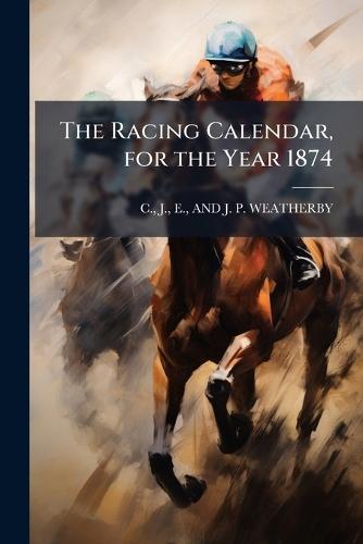 The Racing Calendar, for the Year 1874  by J E C at Abbey's Bookshop, 