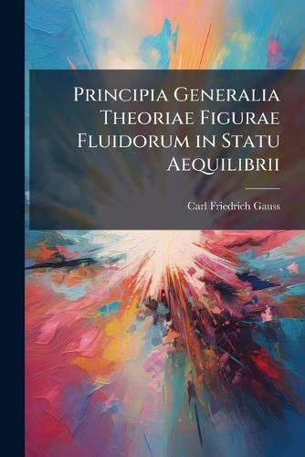 Principia Generalia Theoriae Figurae Fluidorum in Statu Aequilibrii  by Carl Friedrich Gauss at Abbey's Bookshop, 