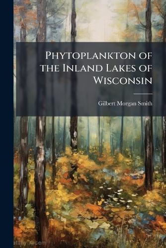 Phytoplankton of the Inland Lakes of Wisconsin  by Gilbert Morgan Smith at Abbey's Bookshop, 