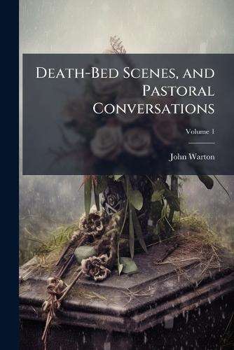 Death-Bed Scenes, and Pastoral Conversations  by John Warton at Abbey's Bookshop, 