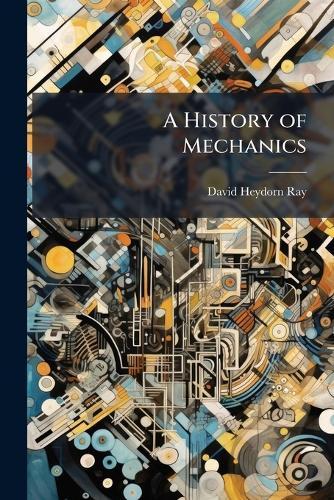 A History of Mechanics  by David Heydorn Ray at Abbey's Bookshop, 
