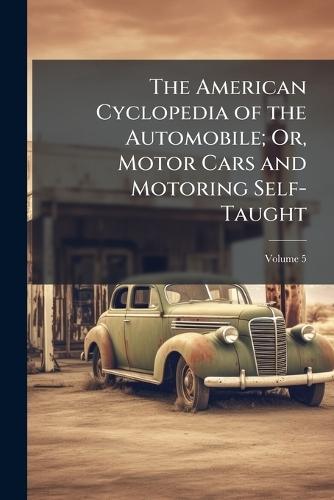 The American Cyclopedia of the Automobile; Or, Motor Cars and Motoring Self-Taught  at Abbey's Bookshop, 