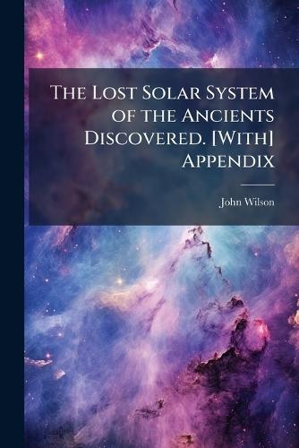 The Lost Solar System of the Ancients Discovered. [With] Appendix  by John Wilson at Abbey's Bookshop, 