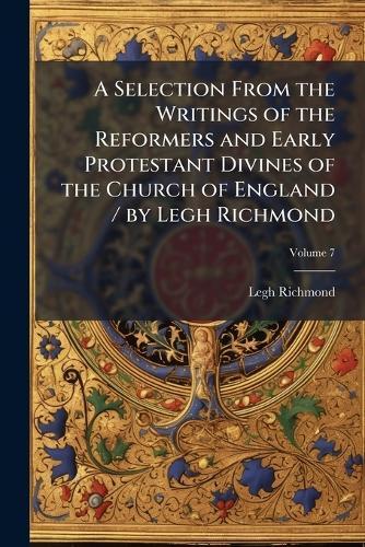 A Selection From the Writings of the Reformers and Early Protestant Divines of the Church of England / by Legh Richmond  by Legh Richmond at Abbey's Bookshop, 