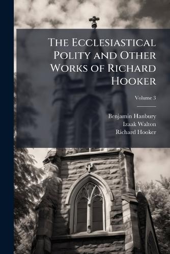 The Ecclesiastical Polity and Other Works of Richard Hooker  by Benjamin Hanbury at Abbey's Bookshop, 