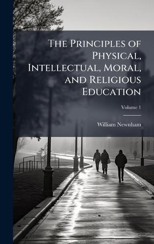 The Principles of Physical, Intellectual, Moral, and Religious Education  by William Newnham at Abbey's Bookshop, 