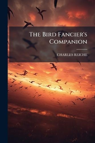 The Bird Fancier's Companion  by Charles Reiche at Abbey's Bookshop, 