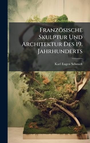 Französische Skulptur Und Architektur Des 19. Jahrhunderts  by Karl Eugen Schmidt at Abbey's Bookshop, 