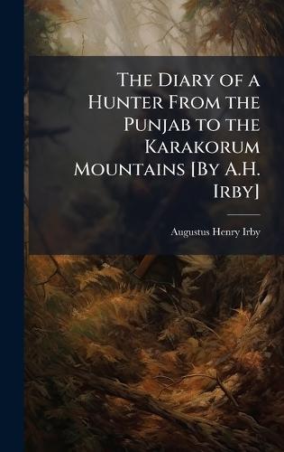 The Diary of a Hunter From the Punjab to the Karakorum Mountains [By A.H. Irby]  by Augustus Henry Irby at Abbey's Bookshop, 