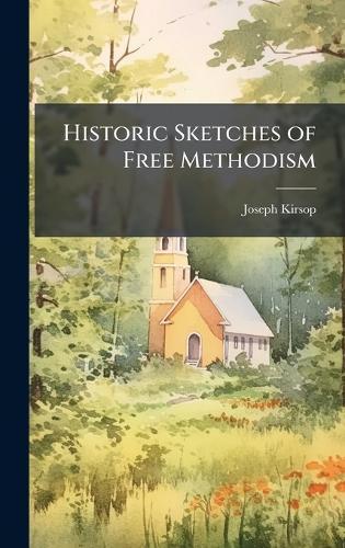 Historic Sketches of Free Methodism  by Joseph Kirsop at Abbey's Bookshop, 
