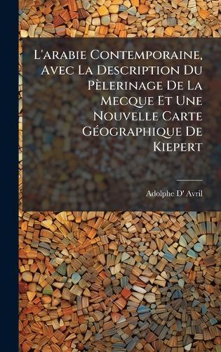 L'arabie Contemporaine, Avec La Description Du Pèlerinage De La Mecque Et Une Nouvelle Carte GÃ(c)ographique De Kiepert  by Adolphe D' Avril at Abbey's Bookshop, 