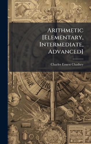 Arithmetic [Elementary, Intermediate, Advanced]  by Charles Ernest Chadsey at Abbey's Bookshop, 