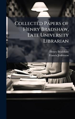 Collected Papers of Henry Bradshaw, Late University Librarian  by Henry Bradshaw at Abbey's Bookshop, 