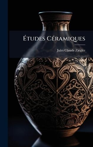 Ã&#137;tudes CÃ(c)ramiques  by Jules Claude Ziegler at Abbey's Bookshop, 
