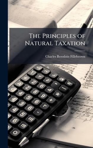 The Principles of Natural Taxation  by Charles Bowdoin Fillebrown at Abbey's Bookshop, 