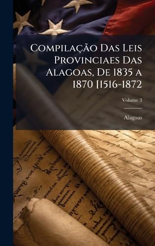 CompilaçÃ£o Das Leis Provinciaes Das Alagoas, De 1835 a 1870 [1516-1872  by Alagoas at Abbey's Bookshop, 